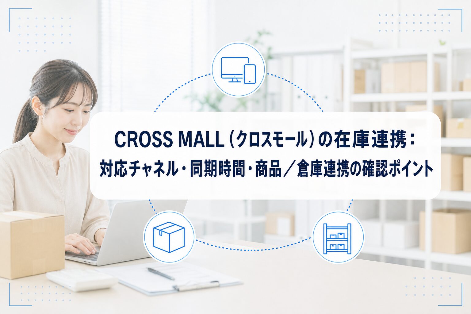 PCで在庫管理を行う人物と梱包箱を背景に、CROSS MALLの在庫連携における対応チャネル、同期時間、商品・倉庫連携の確認ポイントを示すアイキャッチ。