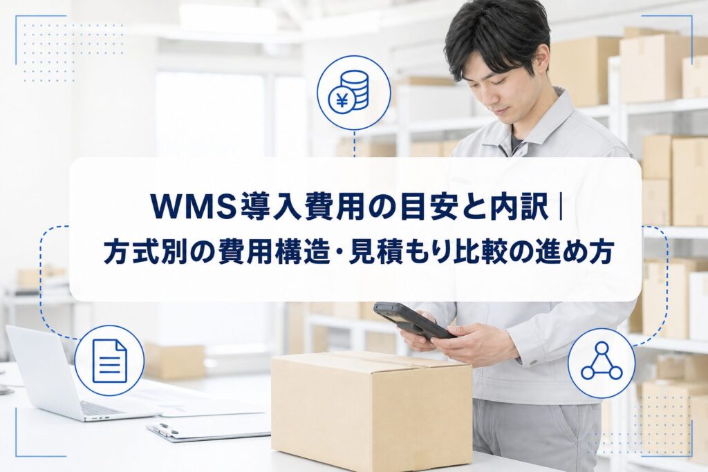 倉庫でハンディ端末と段ボールを確認する作業者を背景に、WMS導入費用の目安と内訳、方式別費用構造、見積もり比較の進め方を示したアイキャッチ。