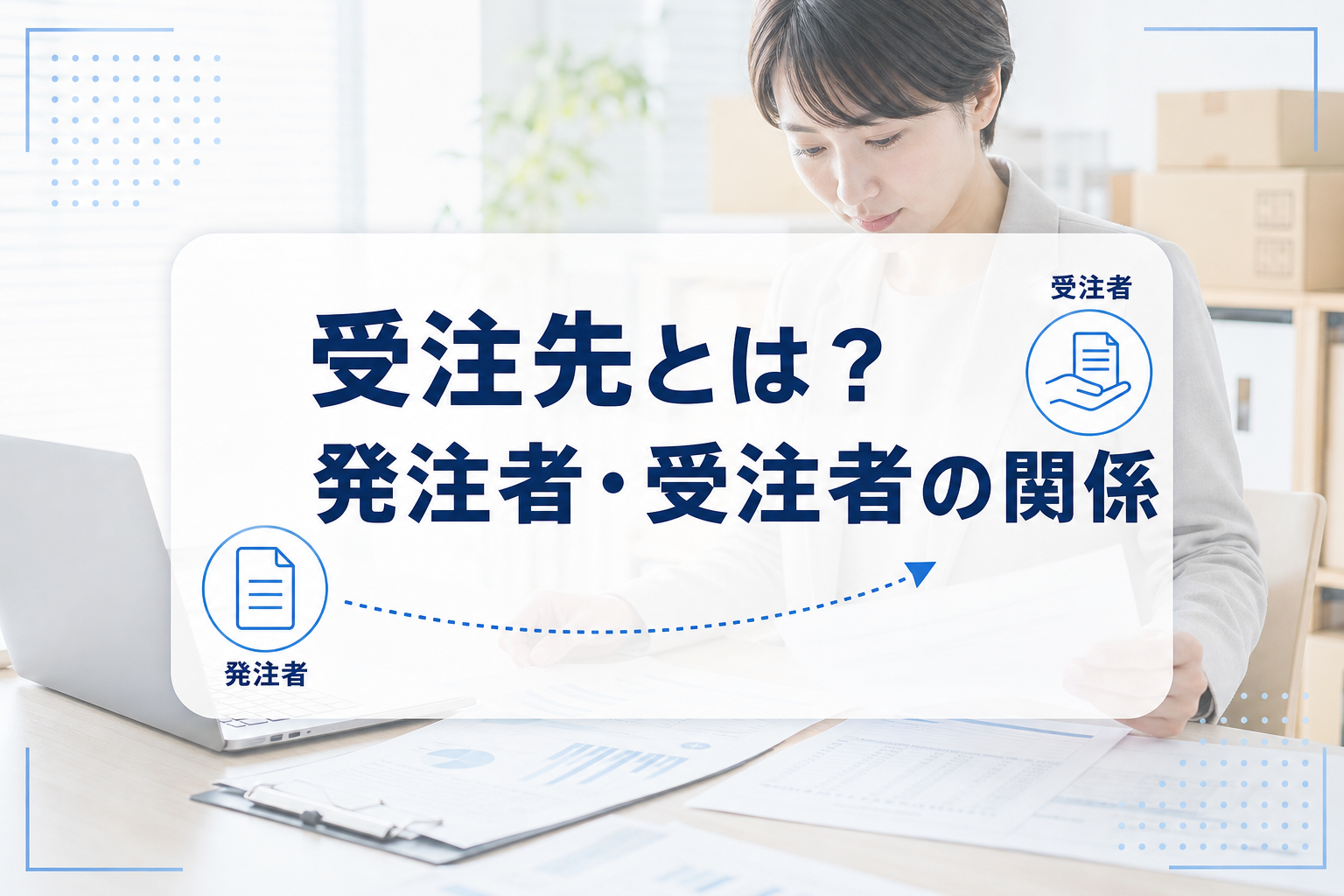 書類を確認する業務担当者の写真に、「受注先とは? 発注者・受注者の関係」と、発注者と受注者を結ぶ図を重ねたアイキャッチ。